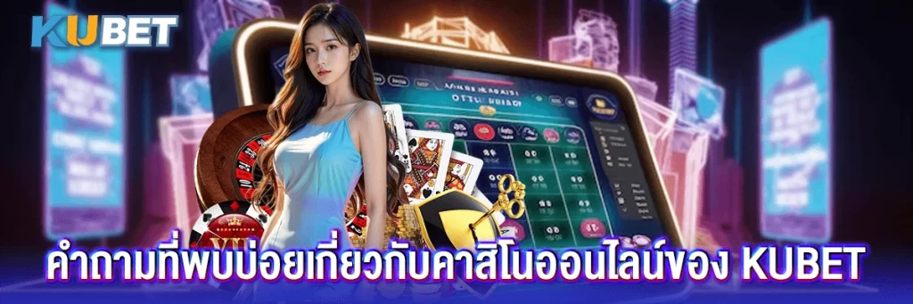คำถามที่พบบ่อยเกี่ยวกับคาสิโนออนไลน์ของ KUBET